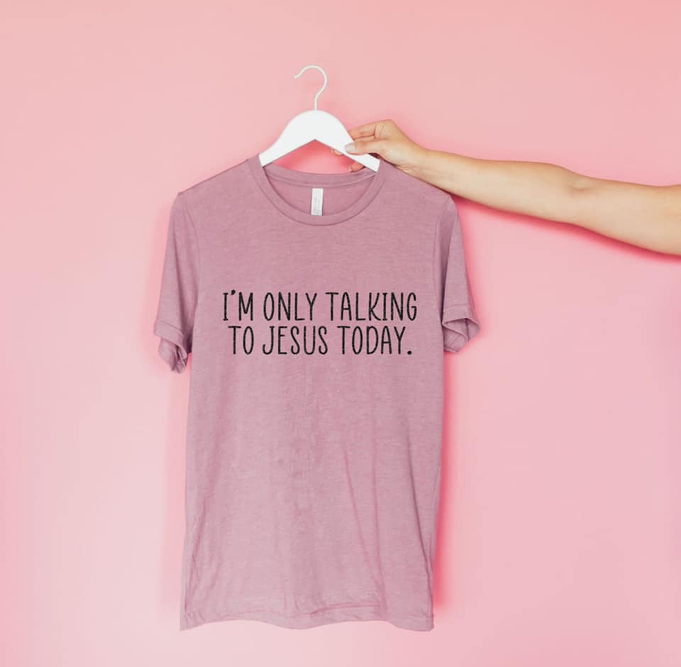 I am only talking to Jesus today- Short Sleeve