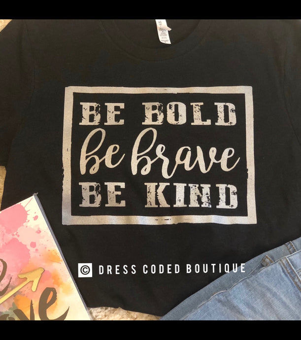 Be Bold Be Brave Be Kind